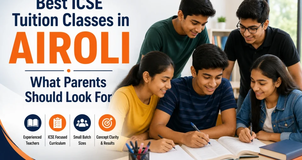 Best ICSE Tuition Classes in Airoli What Parents Should Look For